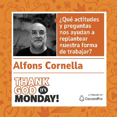 🇪🇸 TGIM #16 - ¿Qué actitudes y preguntas nos ayudan a replantear nuestra forma de trabajar? Con Alfons Cornella