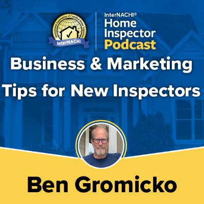 Episode 788: "Business & Marketing Tips for New Inspectors" with InterNACHI's Ben Gromicko