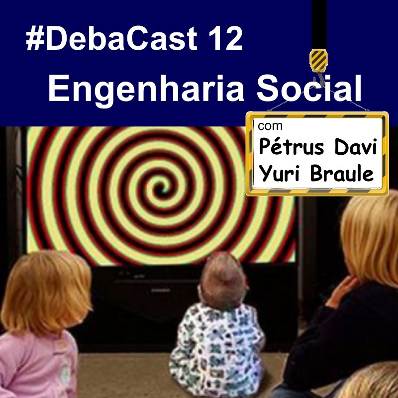 # Debacast 12 - Engenharia Social