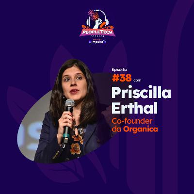 #38 - Priscilla Erthal, Co-founder da Organica