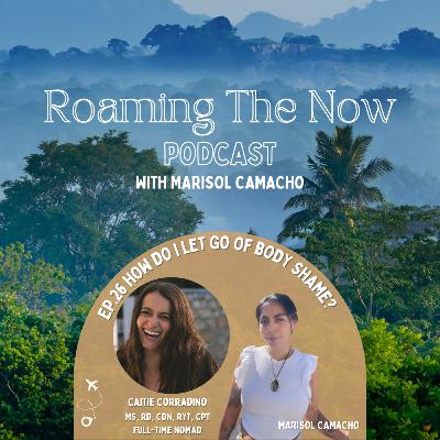 EP 26 How do I let go of body shame? With Nomad Caitie Corradino, Eating Disorder Recovery Coach