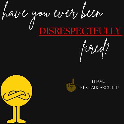 Disrespectfully Fired