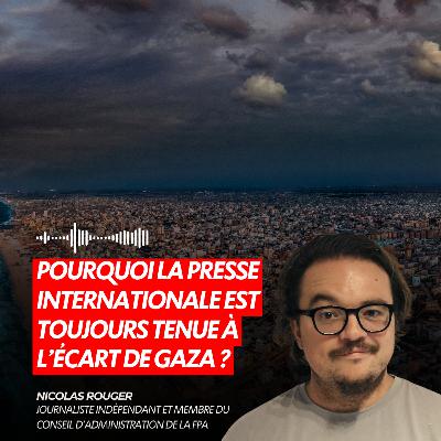 POURQUOI LA PRESSE INTERNATIONALE EST TOUJOURS TENUE À L’ÉCART DE GAZA