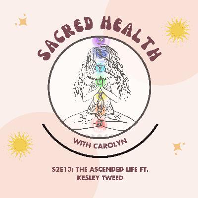 Sacred Health S2E13: The Ascended Life ft. Kesley Tweed Sacred Health S2E13: The Ascended Life ft. Kesley Tweed