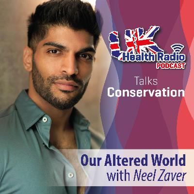 18: Our Altered World with Neel Zaver - Episode 18
