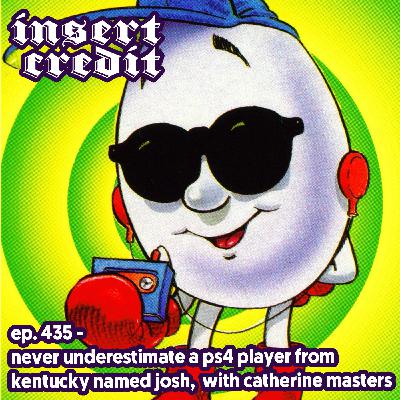 Ep. 435 - Never Underestimate a PS4 Player from Kentucky Named Josh, with Catherine Masters