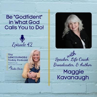 Episode 42: Be "Godfident" with What God Calls You to Do with Guest Author & Broadcaster Maggie Kavanaugh