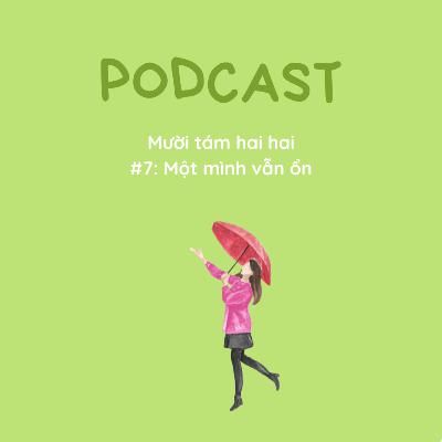 #20 Series mười tám hai hai (tập 7: Một mình vẫn ổn).