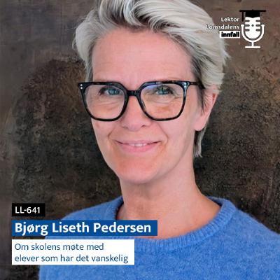 LL-641: Bjørg Liseth Pedersen om å møte elever som har det vanskelig LL-641: Bjørg Liseth Pedersen om å møte elever som har det vanskelig