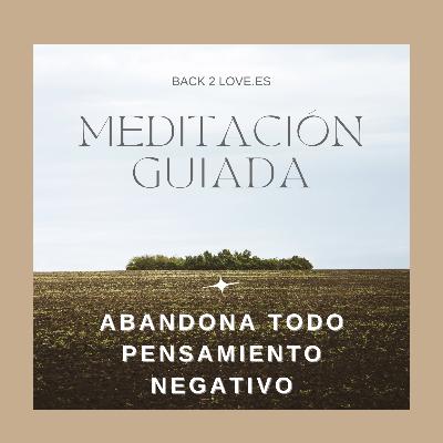 MEDITACIÓN GUIADA - ABANDONA TODO PENSAMIENTO NEGATIVO