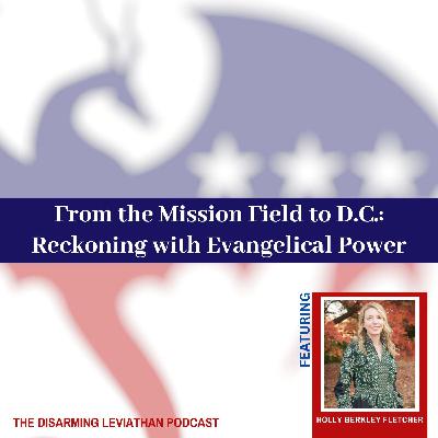From the Mission Field to D.C.: Reckoning with Evangelical Power w/ Holly Berkley Fletcher (Rerelease)