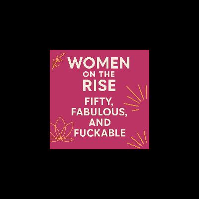 Women on the Rise: Fifty, Fabulous, and Fuckable with Tina Coleman