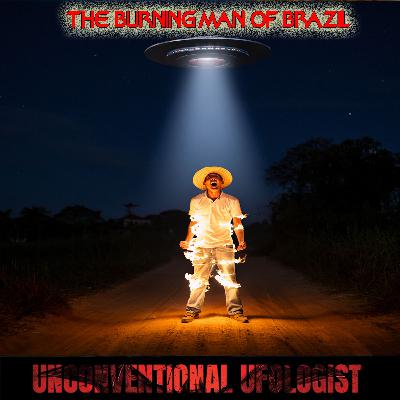 The Unconventional Ufologist Ep 3 - The Burning Man of Brazil The Unconventional Ufologist Ep 3 - The Burning Man of Brazil
