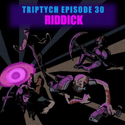 Triptych Episode 30: RIDDICK