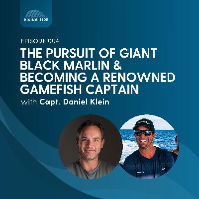 004 - The Pursuit of Giant Black Marlin : Becoming A Renowned Gamefish Captain w/ Capt. Daniel Klein