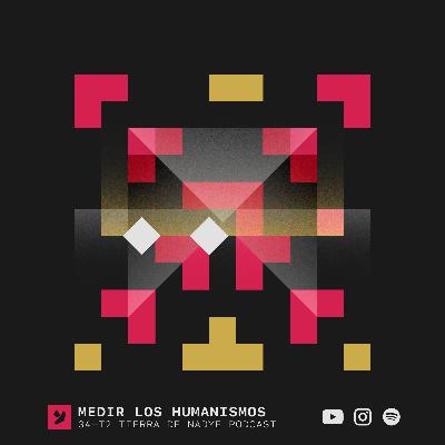 34 - Tierra de Nadye: Medir los Humanismos
