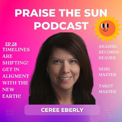 #28 THE TIMELINES ARE SHIFTING! GET IN ALIGMENT WITH NEW EARTH! | CEREE EBERLY