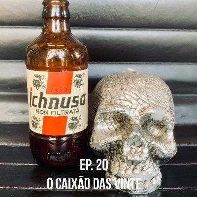 Ep.20 – O Caixão das Vinte