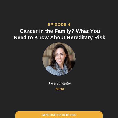 Episode 4: Cancer in the Family? What You Need to Know About Hereditary Risk Episode 4: Cancer in the Family? What You Need to Know About Hereditary Risk