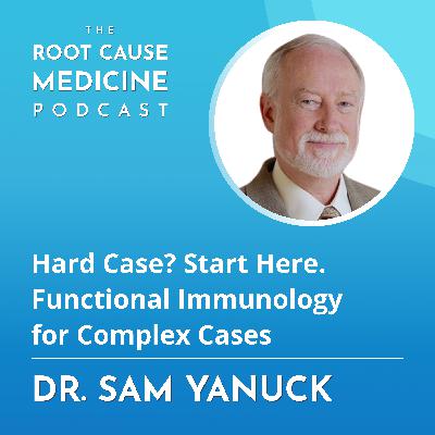 Hard Case? Start Here. Functional Immunology for Complex Cases with Dr. Sam Yanuck