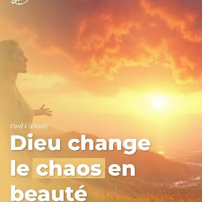 Dieu change le chaos en beauté Dieu change le chaos en beauté