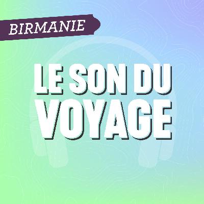 Le Son du Voyage - La Birmanie
