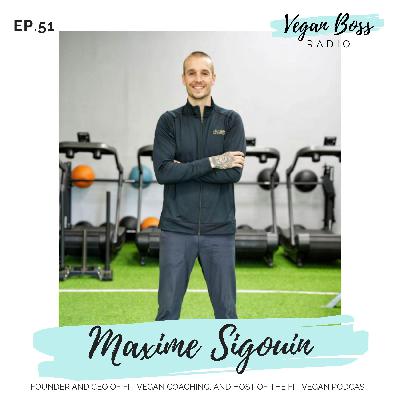 #51 Maxime Sigouin - Founder and CEO of Fit Vegan Coaching #51 Maxime Sigouin - Founder and CEO of Fit Vegan Coaching