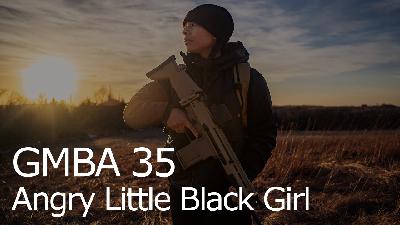 GMBA 35 – Angry Little Black Girl