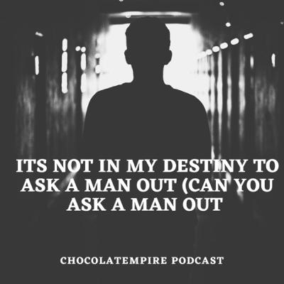 IT’S NOT IN MY DESTINY TO MAKE THE FIRST MOVE ON A MAN(can you ask a man out)
