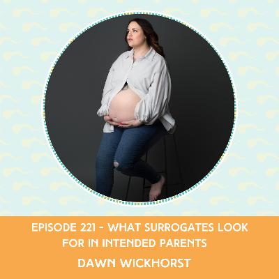 Episode 221: Dawn Wickhorst – What Surrogates Look For In Intended Parents