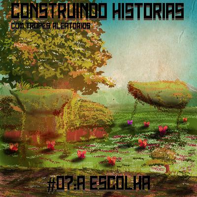 #07: A Escolha - Construindo Histórias com Tropes Aleatórios #07: A Escolha - Construindo Histórias com Tropes Aleatórios