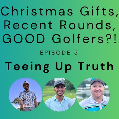 Episode 5 - Christmas Gifts, Recents Rounds, GOOD Golfers?!