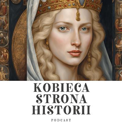 Kobiety Korony Jagiellońskiej cz. 1: Król Polski, który był kobietą - Jadwiga Andegaweńska | 29. Kobiety Korony Jagiellońskiej cz. 1: Król Polski, który był kobietą - Jadwiga Andegaweńska | 29.