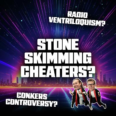 Radio Ventriloquism, Conkers Controversy and Stone Skimming Cheaters