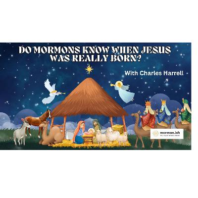 Ep295: Do Mormons Know When Jesus Was Really Born?  w Charles Harrell