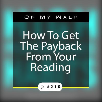 #210 - How To Get Payback From Your Reading #210 - How To Get Payback From Your Reading