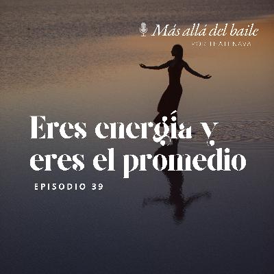 EP 39 - Eres energía y eres el promedio