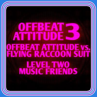 Offbeat Attitude vs. Flying Raccoon Suit - Level Two: Music Friends