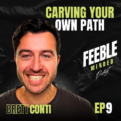 Carving Your Own Path | Brett Conti | Feeble Minded Podcast Ep9 Carving Your Own Path | Brett Conti | Feeble Minded Podcast Ep9