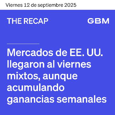 THE RECAP 12-09-25 | Mercados de EE. UU. llegaron al viernes mixtos, aunque acumulando ganancias semanales