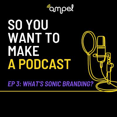 3. So You Want To Make A Podcast: Sonic Branding