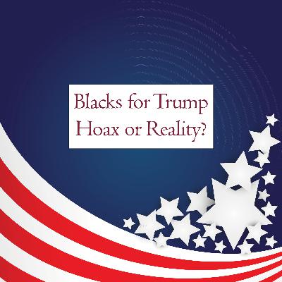 “Blacks for Trump” Hoax or Reality?