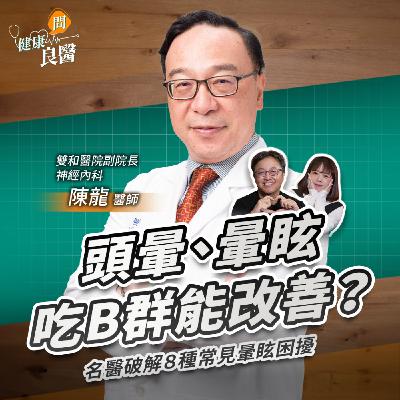 頭暈、暈眩吃B群能改善？名醫破解８種常見暈眩困擾，這4種食物最好少吃！Feat雙和醫院副院長、神經內科陳龍醫師｜【健康問良醫EP147】