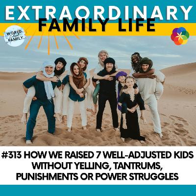 #313 How We Raised 7 Well-Adjusted Kids Without Yelling, Tantrums, Punishments or Power Struggles #313 How We Raised 7 Well-Adjusted Kids Without Yelling, Tantrums, Punishments or Power Struggles