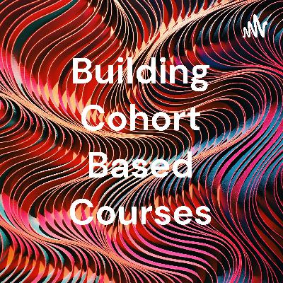 Building Cohort-based courses Building Cohort-based courses