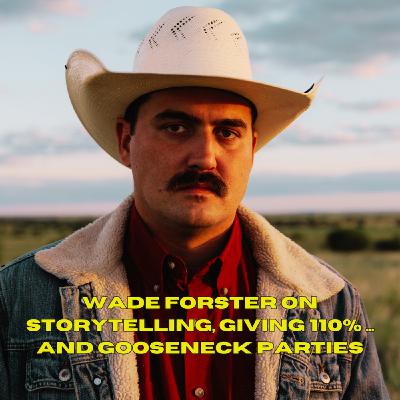 Wade Forster on storytelling, giving 110% and gooseneck parties