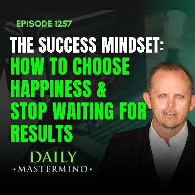 The Success Mindset: How to Choose Happiness & Stop Waiting for Results