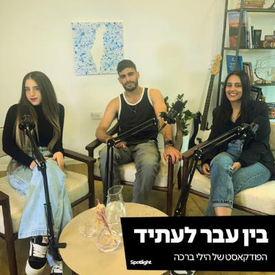 ״בין עבר לעתיד״ - הפודקאסט של הילי ברכה