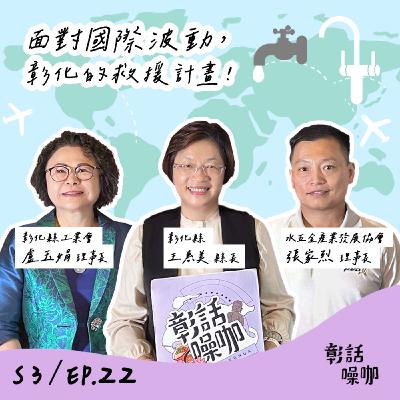 S3E22｜面對國際波動，彰化的救援計畫！​