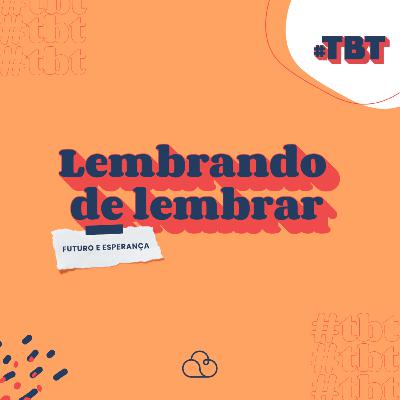 Série #TBT - EP03 | Lembrando de Lembrar: Futuro e Esperança | Pr. Thiago Dutra